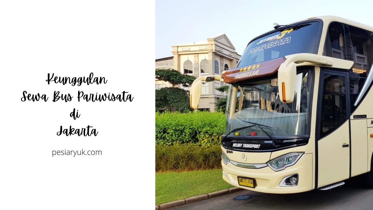 Keunggulan Sewa Bus Pariwisata di Jakarta